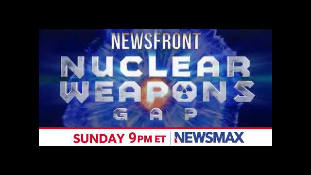 NEWSMAX PREMIERE: "Newsfront: Nuclear Weapons Gap," Sunday at 9 PM ET