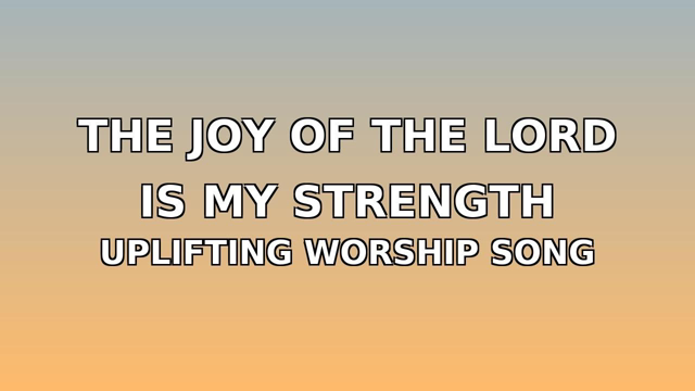 The Joy of the Lord Is My Strength — Nehemiah 8:10 | Worship Music for Strength. #TheJoyOfTheLord .